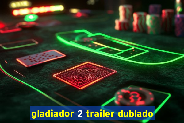 gladiador 2 trailer dublado